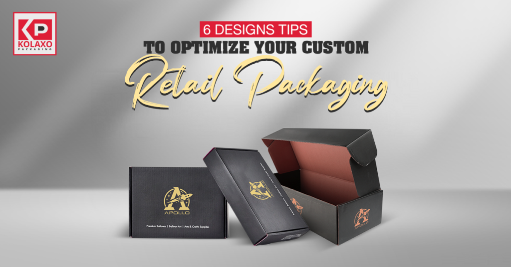 6 Designs Tips to Optimize Your Custom Retail Packaging