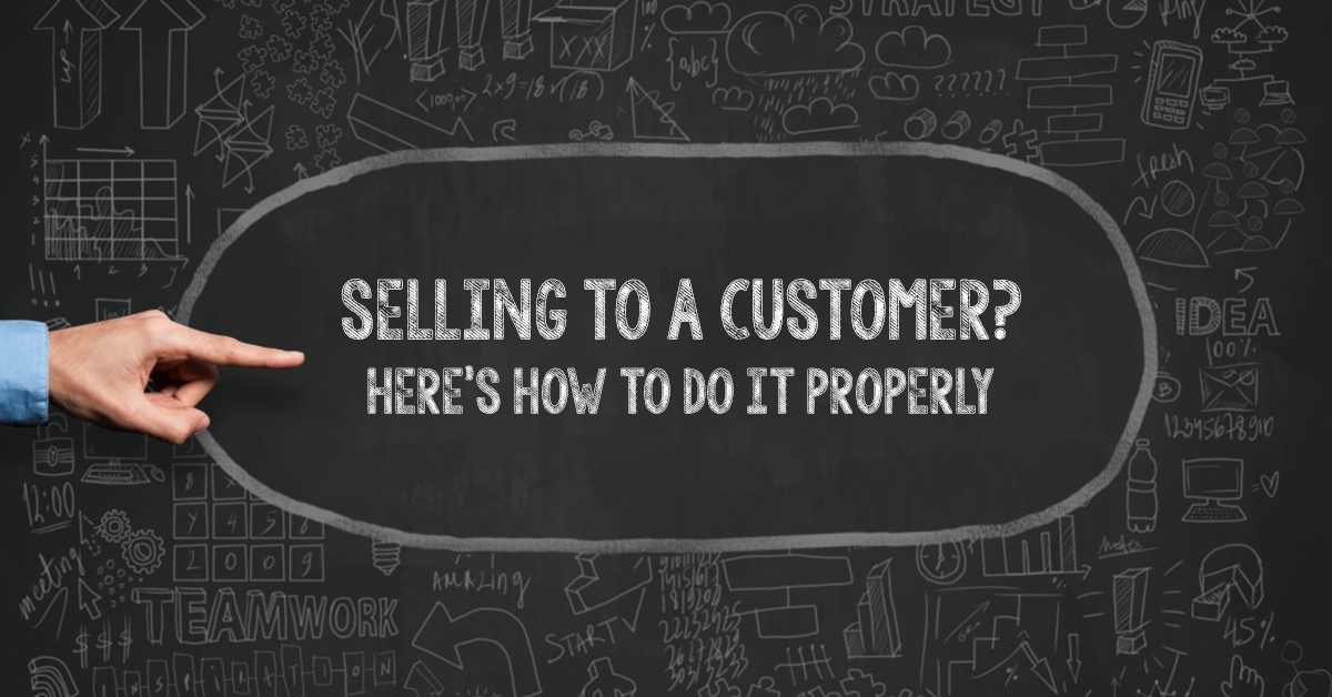 Selling to a Customer? Here’s How to Do It Properly