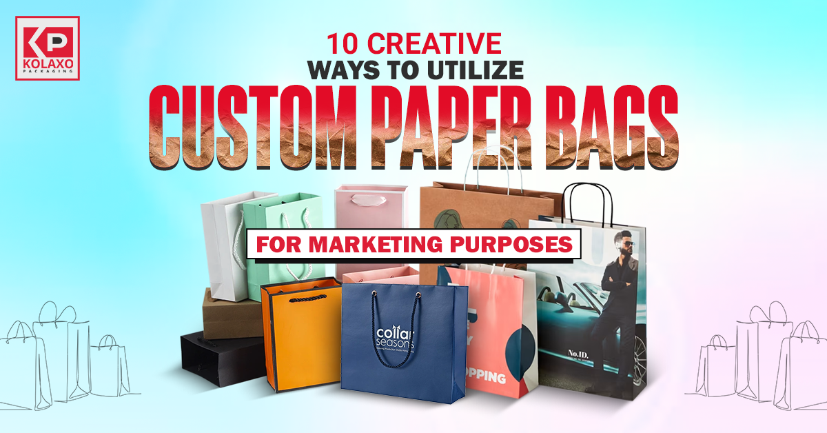 10 Creative Ways to Utilize Custom Paper Bags for Marketing Purposes