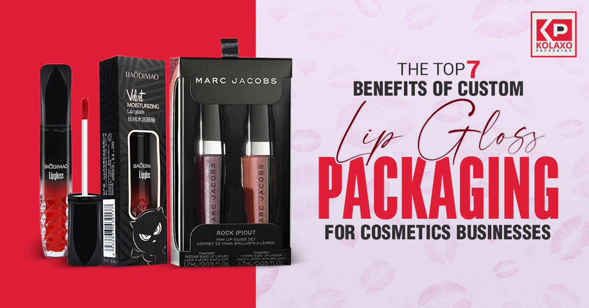 The Top 7 Benefits of Custom Lip Gloss Packaging for Cosmetics Businesses