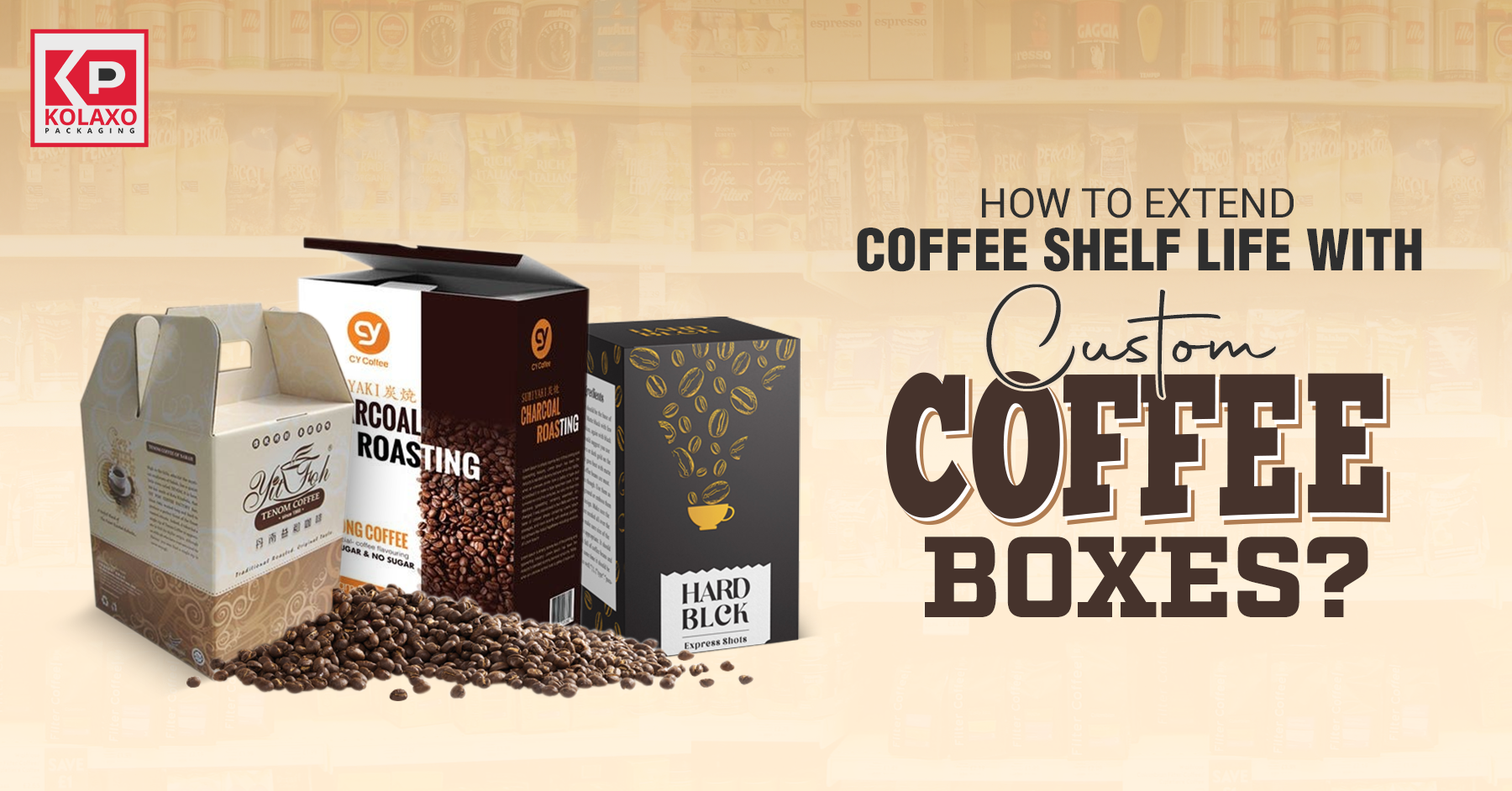 How to Extend Coffee Shelf Life with Custom Coffee Boxes?