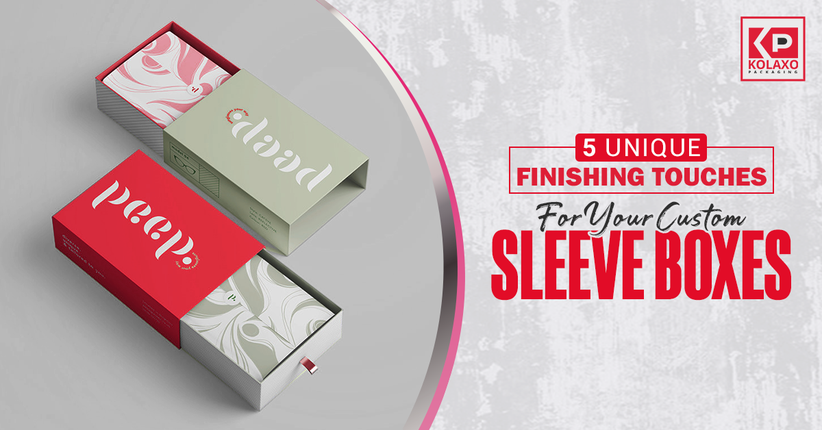 5 Unique Finishing Touches for Your Custom Sleeve Boxes